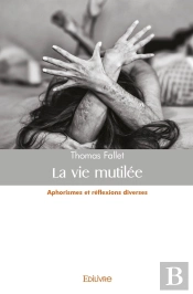 La Vie Mutilée : Aphorismes Et Réflexions Diverses
