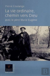 La Vie Ordinaire, Chemin Vers Dieu ; Avec Le Père Marie-Eugène
