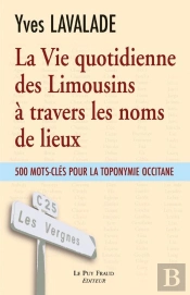 La Vie Quotidienne Des Limousins À Travers Les Noms De Lieux ; 500 Mots-Clés Pour La Toponymie Occitane