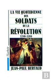 La Vie Quotidienne Des Soldats De La Revolution, 1789-1799