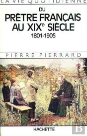 La Vie Quotidienne Du Pretre Francais Au Xix Siecle
