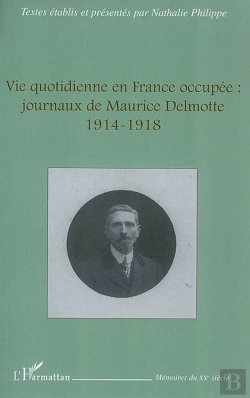 Bertrand.pt - La Vie Quotidienne En France Occupée : Journaux De Maurice Delmotte (1914-1918)