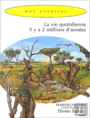 La Vie Quotidienne Il Y A Deux Millions D'Années ; Une Journée D'Un Homo Habilis