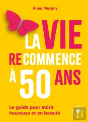La Vie (Re)Commence À 50 Ans : Le Guide Pour Mûrir Heureuse Et En Beauté