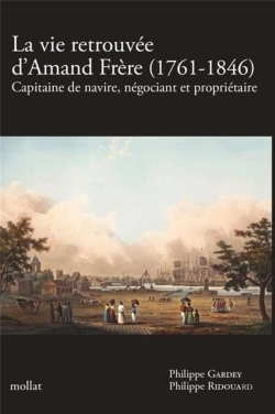 Bertrand.pt - La Vie Retrouvée D'Amand Frère (1761-1846) - (1761-1846) : Capitaine De Navire, Négociant Et Propriétaire