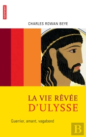 La Vie Rêvée D'Ulysse : Guerrier, Amant, Vagabond