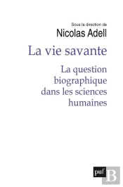 La Vie Savante : La Question Biographique Dans Les Sciences Humaines