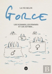 La Vie Selon Gorce : Les Hommes, Les Femmes Et Les Autres...