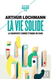 La Vie Solide : La Charpente Comme Éthique Du Faire
