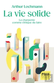 La Vie Solide : La Charpente Comme Éthique Du Faire