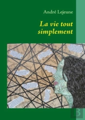 La Vie Tout Simplement ; Poèmes Et Pensées