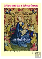 La Vierge Marie Dans La Litterature Francaise : Entre Foi Et Litterature