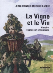 La Vigne Et Le Vin ; Histoire, Légende Et Symbolisme