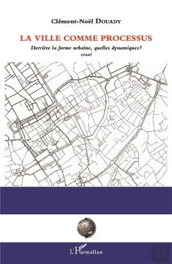 Bertrand.pt - La Ville Comme Processus ; Derrière La Forme Urbaine, Quelles Dynamiques ? Essai