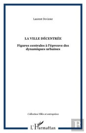 La Ville Décentrée : Figures Centrales À L'Épreuve Des Dynamiques Urbaines