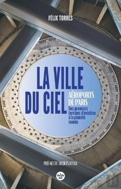 Bertrand.pt - La Ville Du Ciel : Aéroports De Paris : Des Premiers Terrains D'Aviation À La Planète Monde
