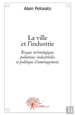 Bertrand.pt - La Ville Et L'Industrie ; Risque Technologique, Pollutions Industrielles Et Politique D'Aménagement