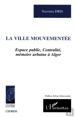 Bertrand.pt - La Ville Mouvementee ; Espace Public Centralite Memoire Urbaine A Alger