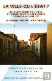 La Ville Ou L'État ? : Développement Politique Et Urbanité Dans Les Espaces Nomades Ou Mobiles (Mauritanie, Sénégal, Inde Et Retour)