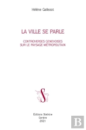 La Ville Se Parle ; Controverses Genevoises Sur Le Paysage Métropolitain