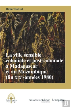 Bertrand.pt - La Ville Sensible Coloniale Et Post-Coloniale À Madagascar Et Au Mozambique (Fin Xixe Siècle-Années 1980)