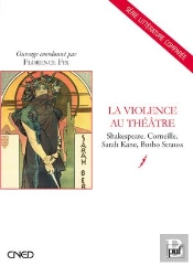 La Violence Au Théâtre ; Shakespeare, Corneille, Sarah Kane, Botho Strauss
