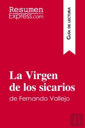 La Virgen De Los Sicarios De Fernando Vallejo (Guia De Lectura) : Resumen Y Analisis Completo