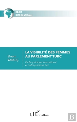 Bertrand.pt - La Visibilité Des Femmes Au Parlement Turc : Ordre Juridique International Et Ordre Juridique Turc