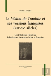 La Vision De Tondale Et Ses Versions Françaises (Xiiie Xve Siècles) ; Contribution À L'Étude De La Littérature Visionnaire Latine Et Française
