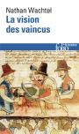 La Vision Des Vaincus : Les Indiens Du Pérou Devant La Conquête Espagnole (1530-1570)