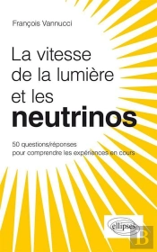 La Vitesse De La Lumière Et Les Neutrinos ? 50 Questions/Réponses Pour Comprendre Les Expériences En Cours