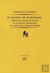La Vocation De La Personne : L'Histoire Du Concept De Personne De Sa Naissance Augustinienne À Sa Redécouverte Phénoménologique