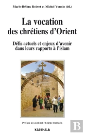La Vocation Des Chrétiens D'Orient ; Défis Actuels Et Enjeux D'Avenir Dans Leurs Rapports À L'Islam