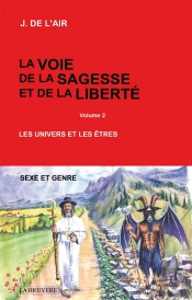 La Voie De La Sagesse Et Dela Liberte - Volume 2 Les Univers Et Les Etres