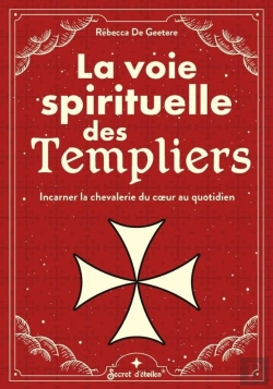 Bertrand.pt - La Voie Spirituelle Des Templiers : Incarner La Chevalerie Du Coeur Au Quotidien