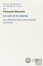 La Voix Et Le Calame : Les Chemins De La Canonisation Du Coran