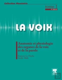 Bertrand.pt - La Voix Tome 1 ; Anatomie Et Physiologie Des Organes De La Voix Et De La Parole (4e Édition)
