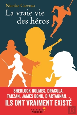 Bertrand.pt - La Vraie Vie Des Héros ; Sherlock Holmes, Dracula, Tarzan, James Bond, D'Artagnan... Ils Ont Vraiment Existé