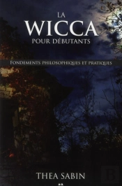 La Wicca Pour Debutants - Fondements Philosophiques Et Pratiques