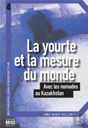 La Yourte Et La Mesure Du Monde ; Avec Les Nomades Au Kazakhstan
