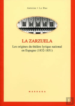 Bertrand.pt - La Zarzuela : Les Origines Du Théâtre Lyrique National En Espagne (1832-1851)