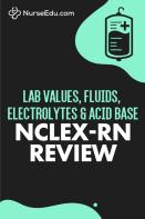 Lab Values, Fluids, Electrolytes, &Amp; Acid Base - Nclex-Rn Exam