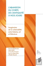 L'Abandon Du Corps De L'Antiquité À Nos Jours : Imaginaires De La Vulnérabilité Entre Histoire, Art Et Littérature