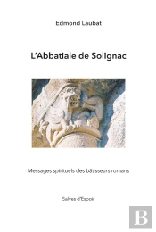 L'Abbatiale De Solignac ; Message Symbolique Des Bâtisseurs Romans