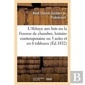 L'Abbaye Aux Bois Ou La Femme De Chambre, Histoire Contemporaine En 3 Actes Et En 6 Tableaux