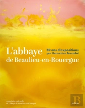 L'Abbaye De Beaulieu-En-Rouergue : 50 Ans D'Expositions Par Geneviève Bonnefoi