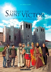 L'Abbaye De Saint-Victor ; 17 Siècles De Christianisme À Marseille