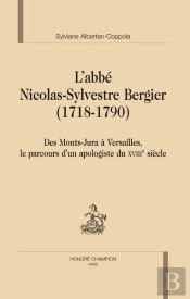 L'Abbé Nicolas-Sylvestre Bergier (1718-1790) ; Des Monts-Jura À Versailles, Le Parcours D'Un Apologiste Du Xviii Siècle