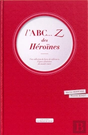 L'Abc... Z Des Héroïnes ; Collection De Livres Références, Figures Féminines Du Monde Entier