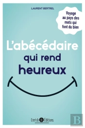L'Abécédaire Qui Rend Heureux ; Voyage Au Pays Des Mots Qui Font Du Bien